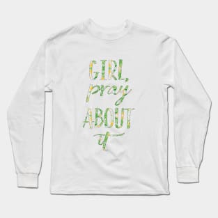 Girl, Pray about it Long Sleeve T-Shirt